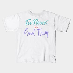 Too Much of a Good Thing Kids T-Shirt